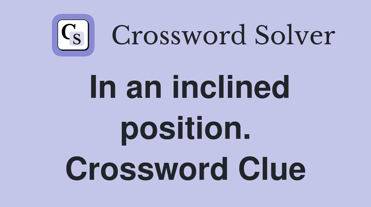 In an inclined position. Crossword Clue