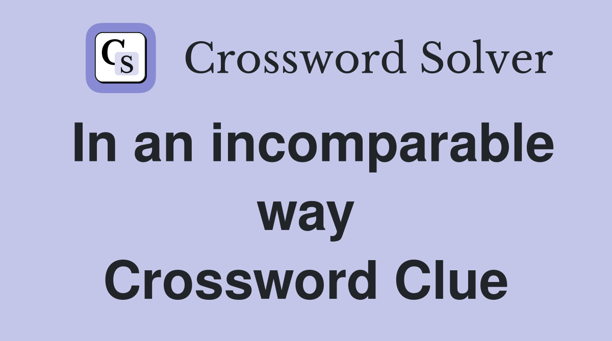 In an incomparable way Crossword Clue