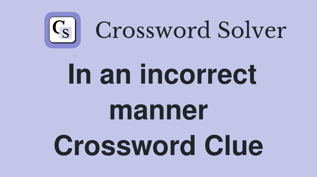 In an incorrect manner Crossword Clue