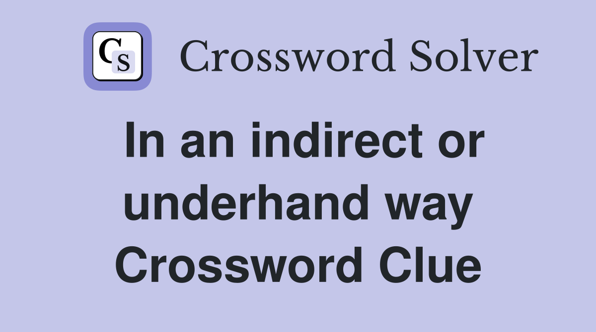 In an indirect or underhand way Crossword Clue