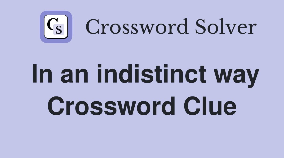 In an indistinct way Crossword Clue