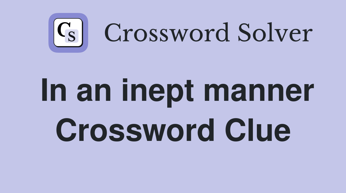 In an inept manner Crossword Clue