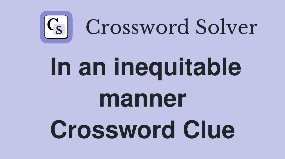 In an inequitable manner Crossword Clue