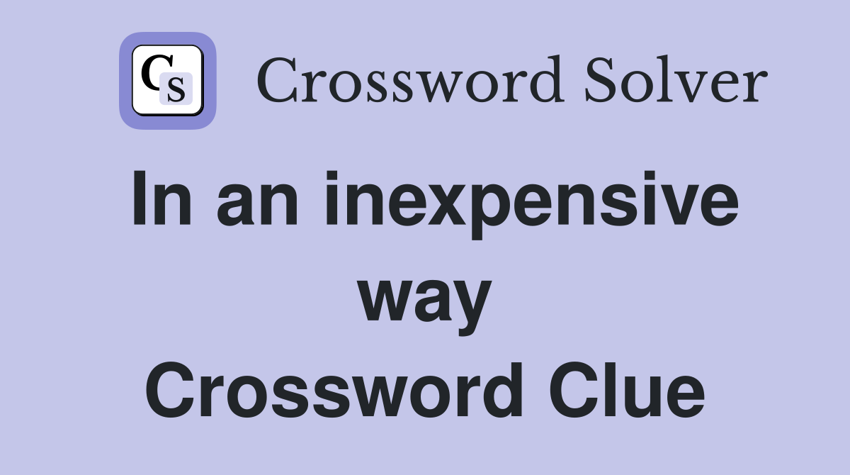 In an inexpensive way Crossword Clue