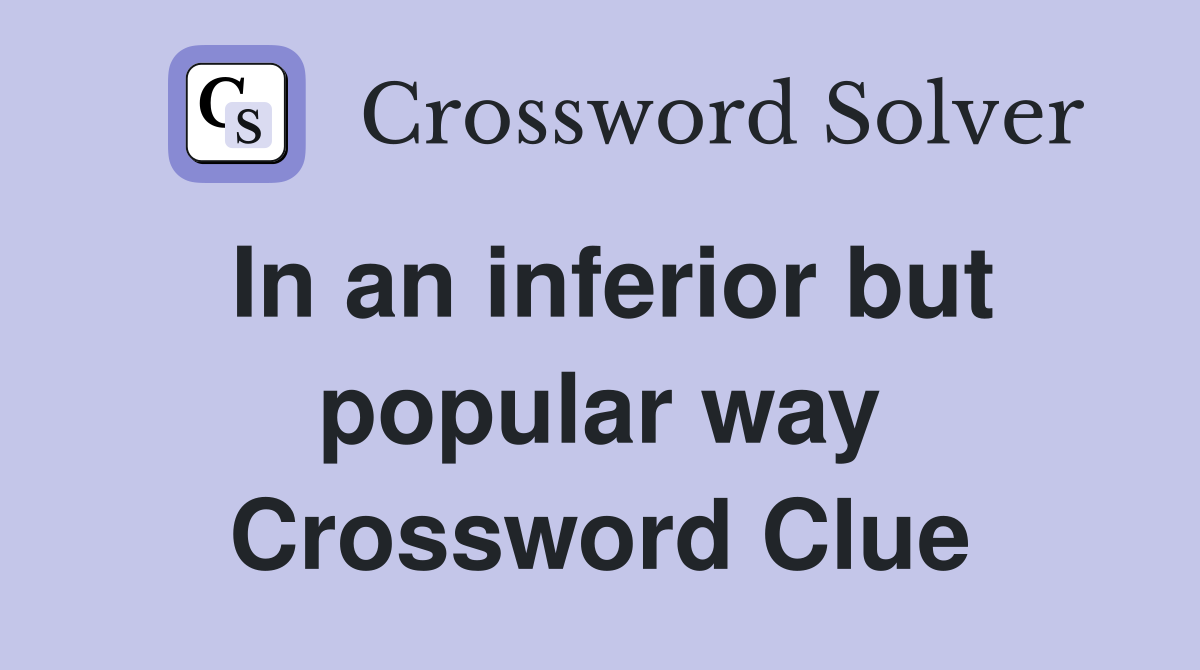 In an inferior but popular way Crossword Clue