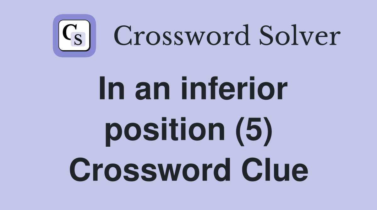 In an inferior position (5) Crossword Clue