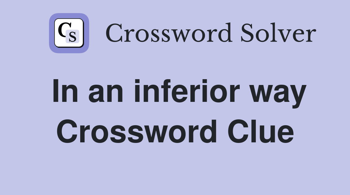 In an inferior way Crossword Clue