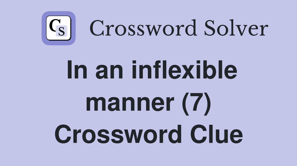 In an inflexible manner (7) Crossword Clue