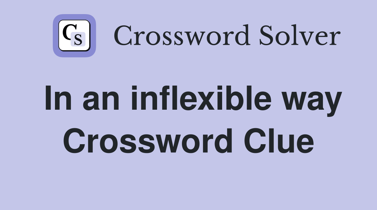 In an inflexible way Crossword Clue