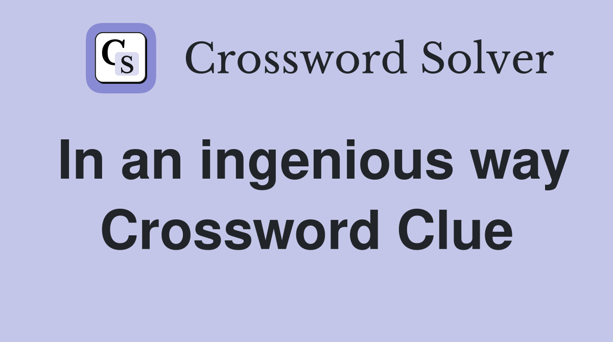In an ingenious way Crossword Clue