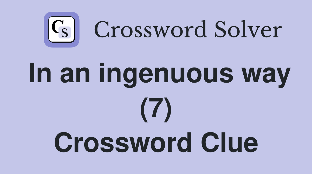 In an ingenuous way (7) Crossword Clue