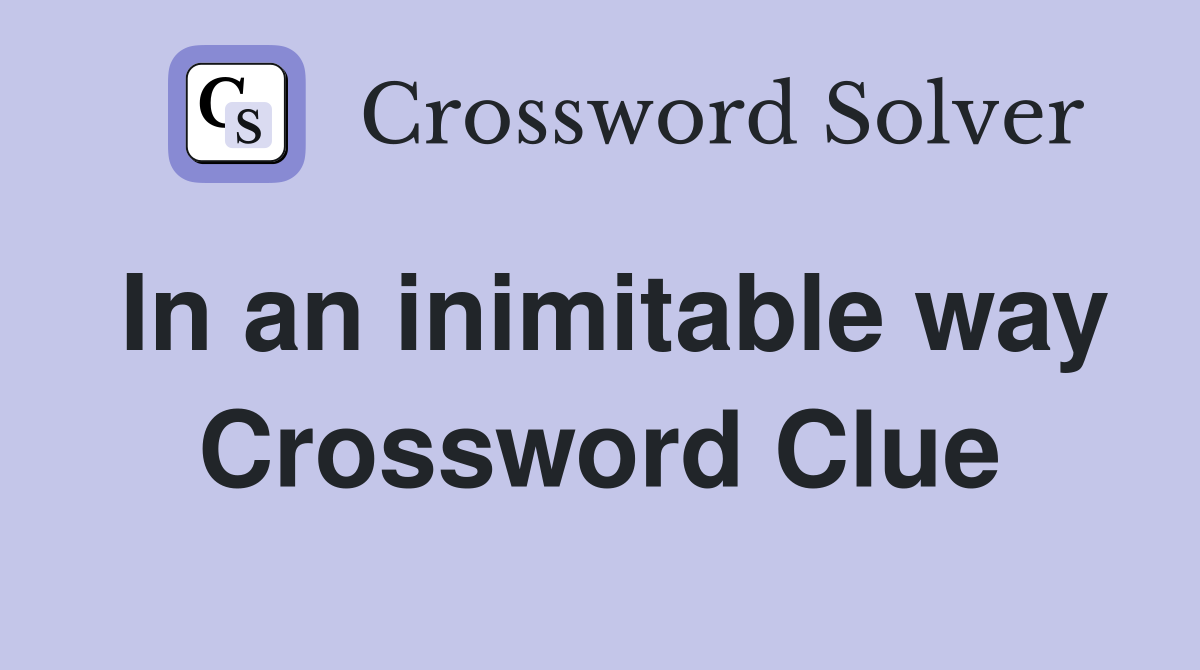In an inimitable way Crossword Clue