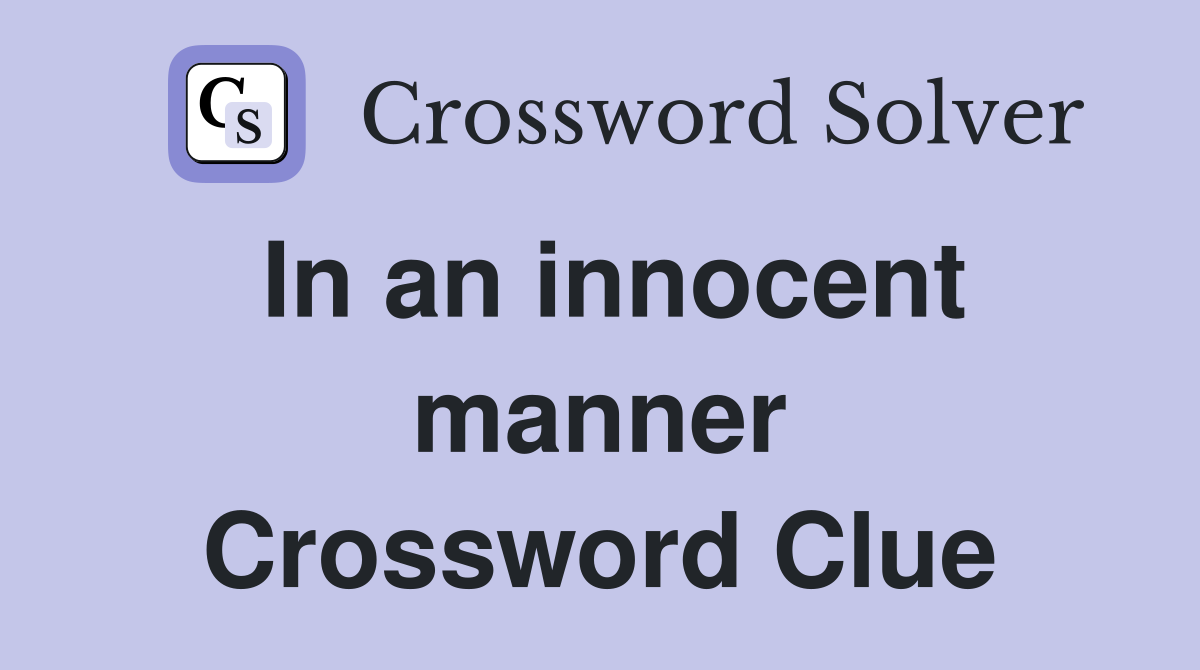 In an innocent manner Crossword Clue