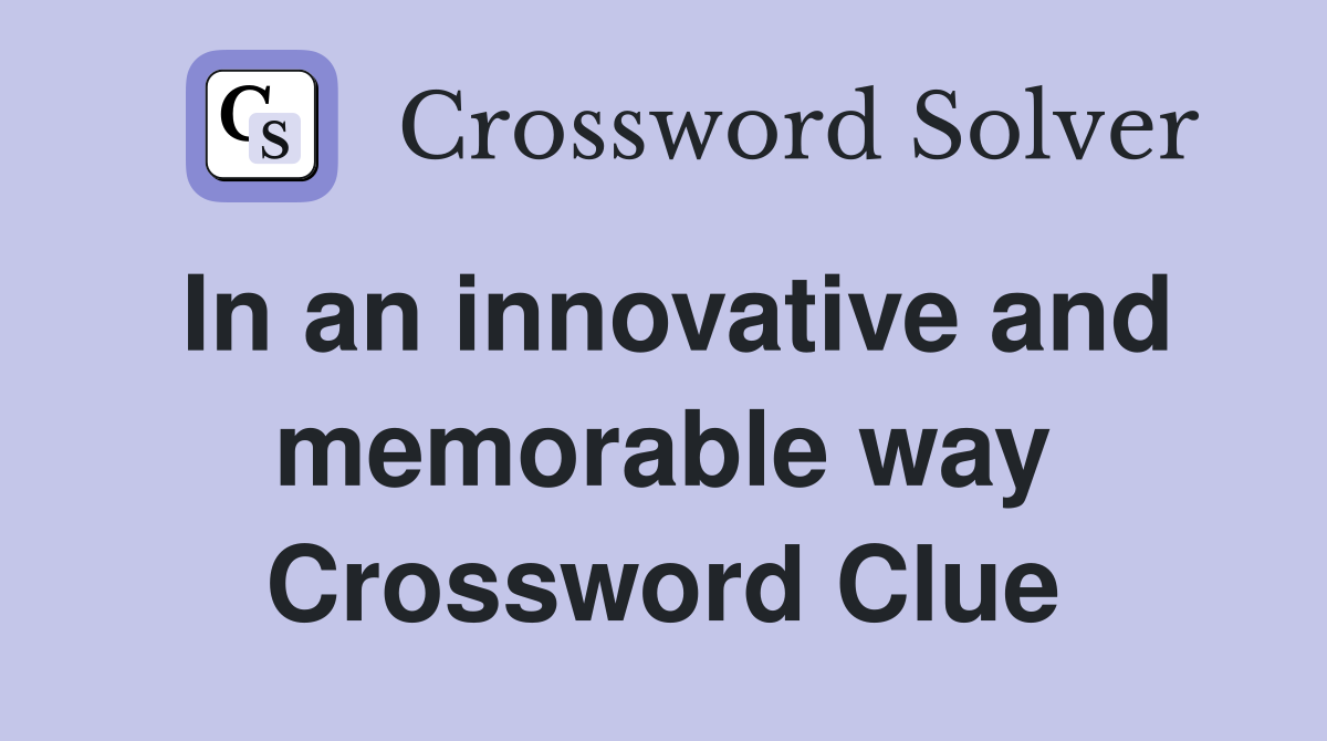 In an innovative and memorable way Crossword Clue