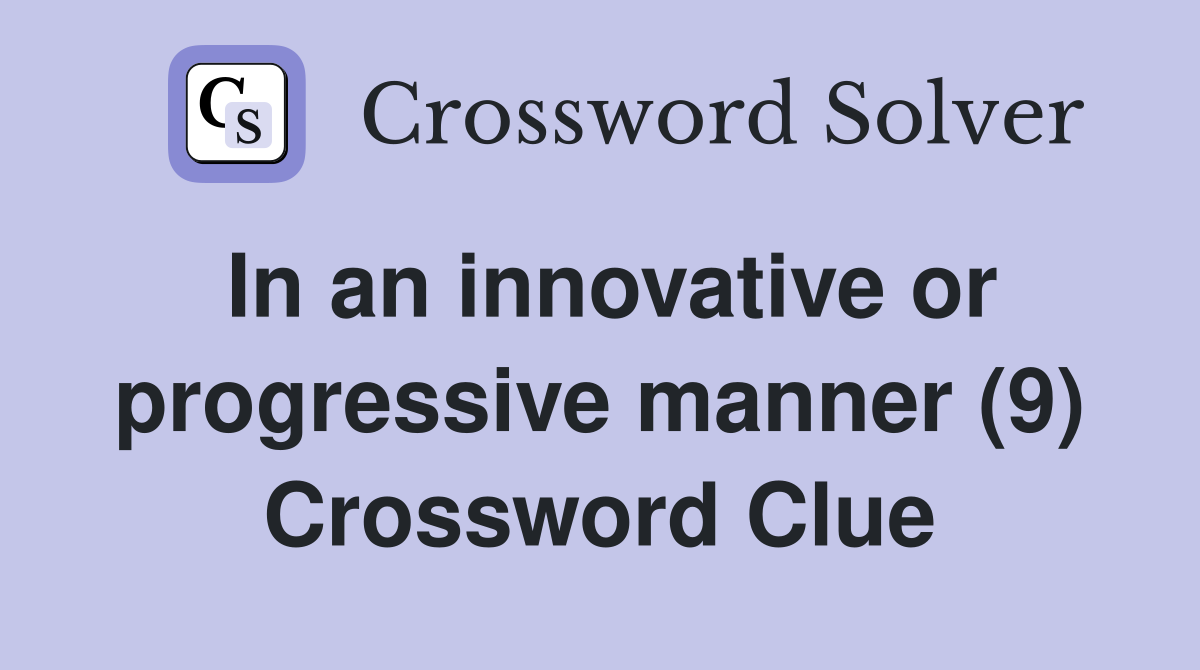 In an innovative or progressive manner (9) Crossword Clue