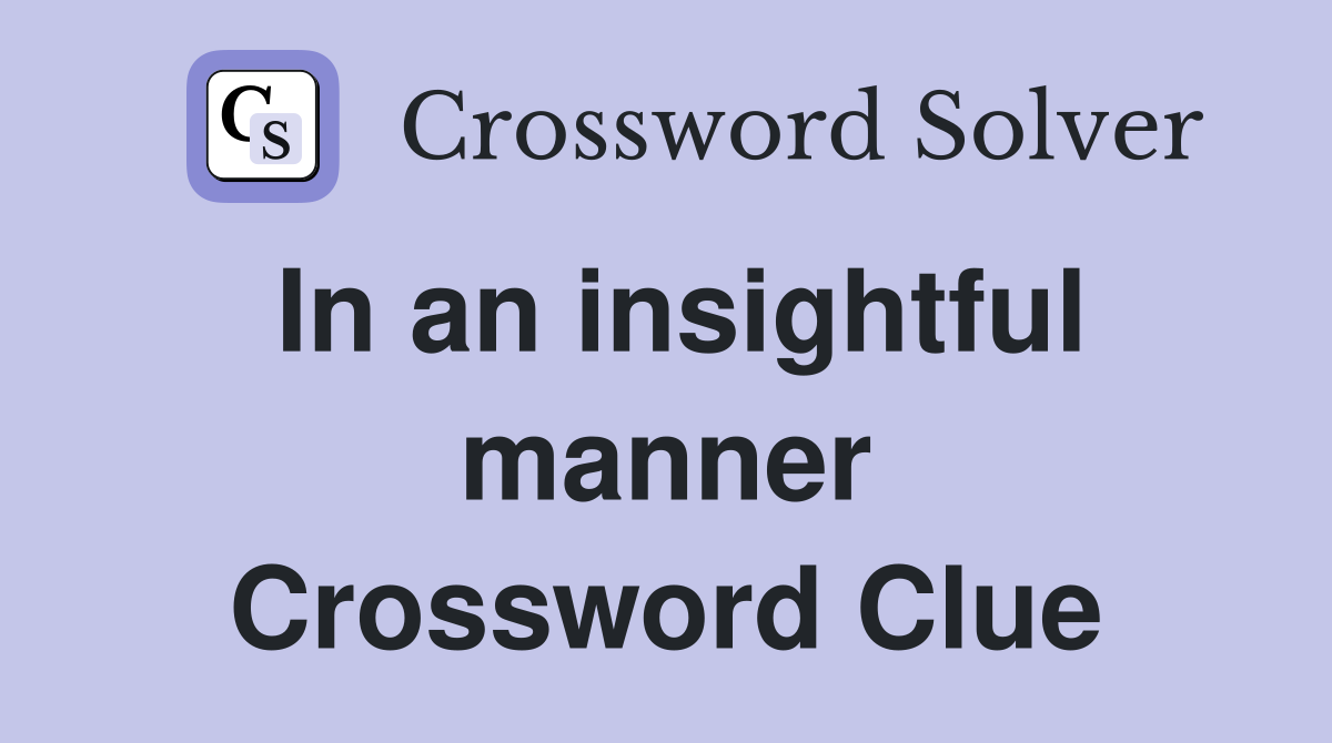 In an insightful manner Crossword Clue