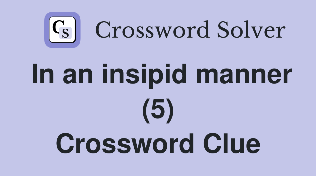 In an insipid manner (5) Crossword Clue