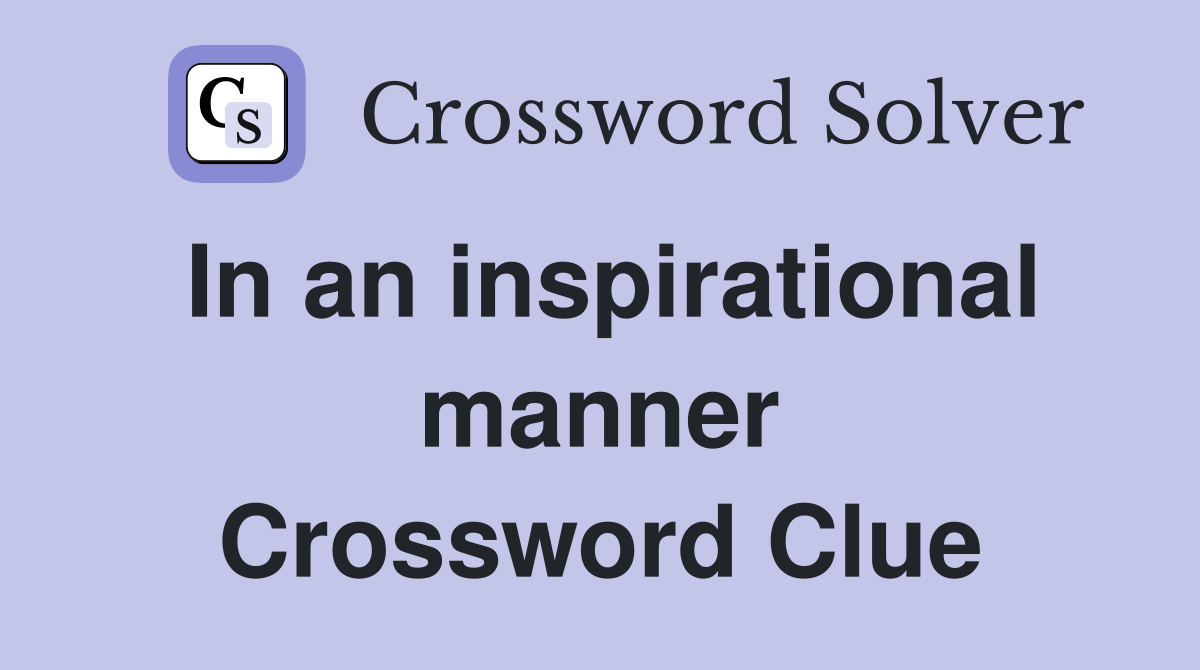 In an inspirational manner Crossword Clue