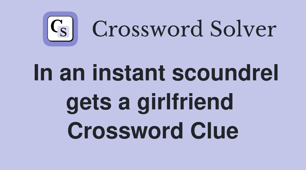 In an instant scoundrel gets a girlfriend  Crossword Clue