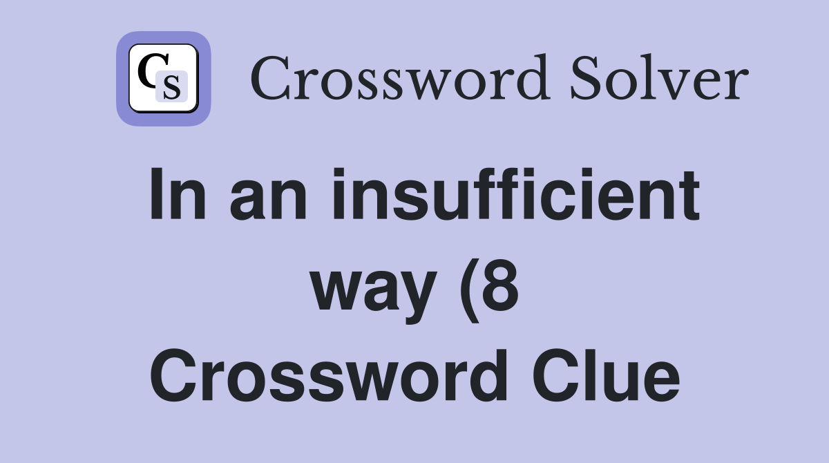 In an insufficient way (8) Crossword Clue Answers Crossword Solver In an insufficient way (8) Crossword Clue Answers Crossword Solver