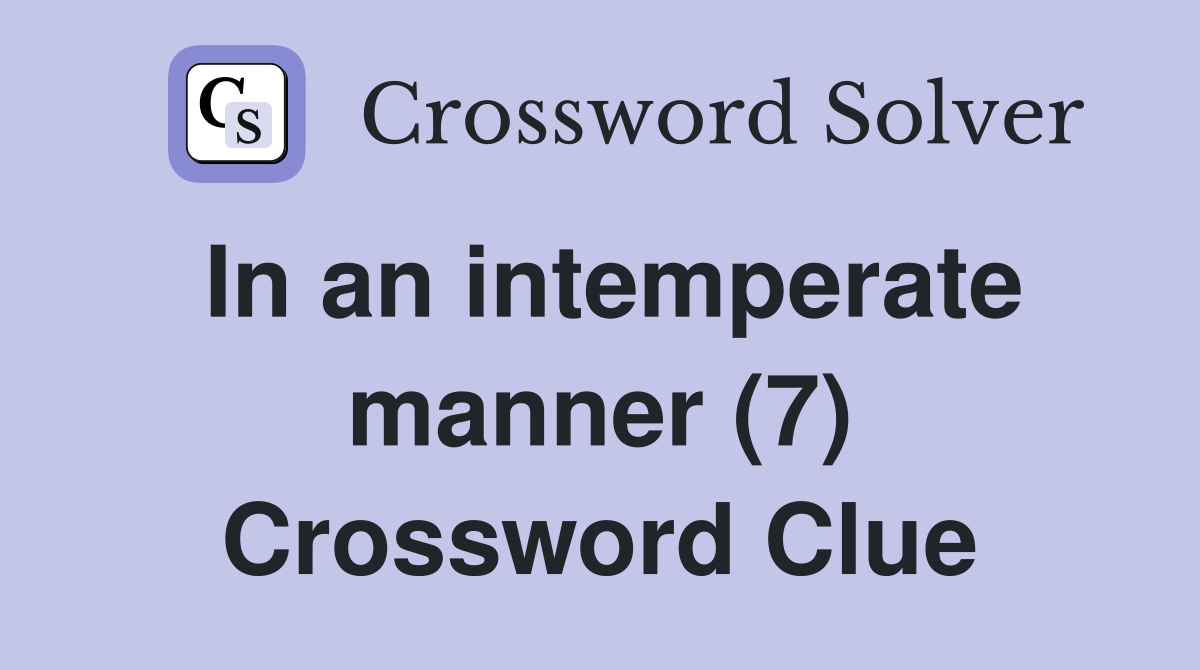 In an intemperate manner (7) Crossword Clue