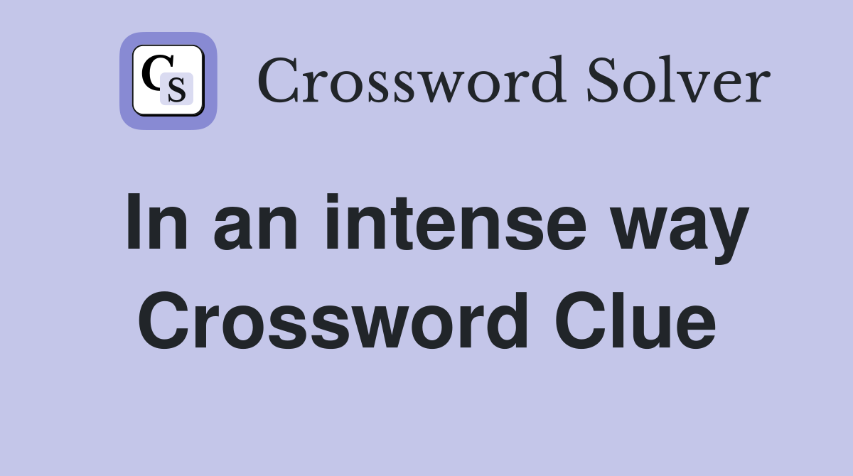 In an intense way Crossword Clue