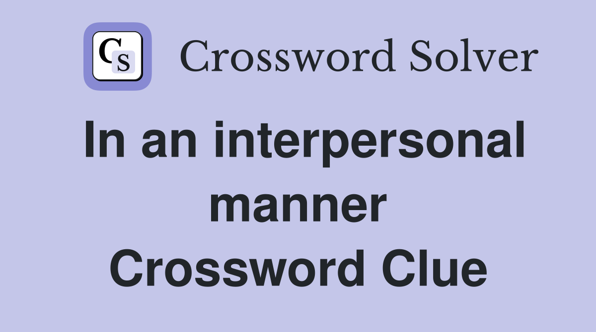 In an interpersonal manner Crossword Clue