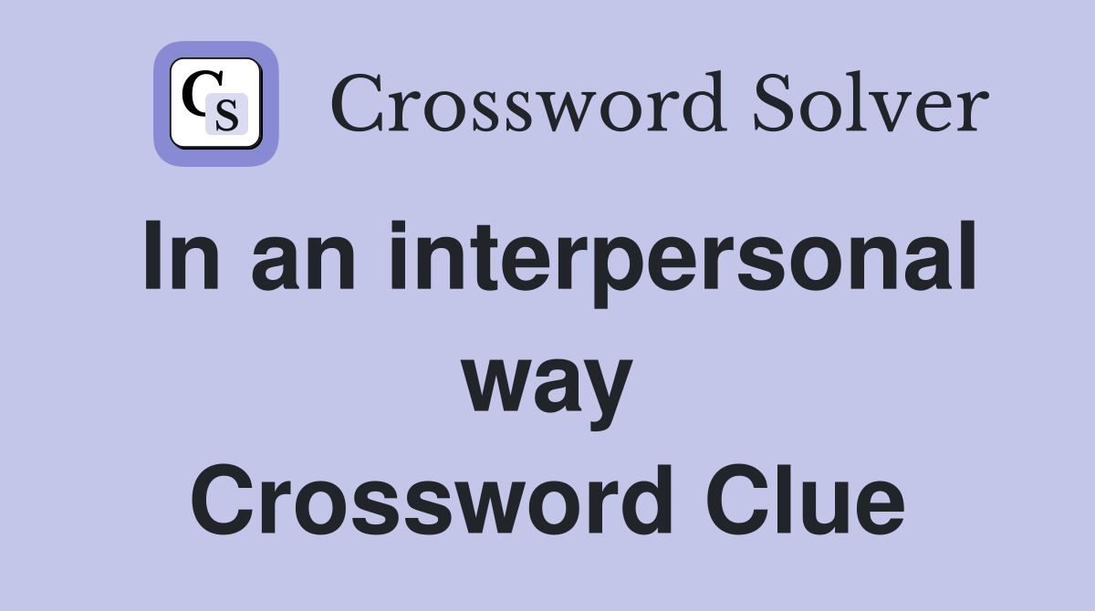 In an interpersonal way Crossword Clue