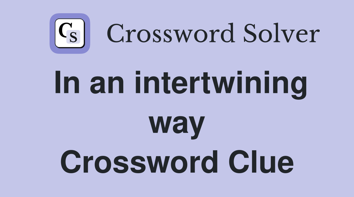In an intertwining way Crossword Clue