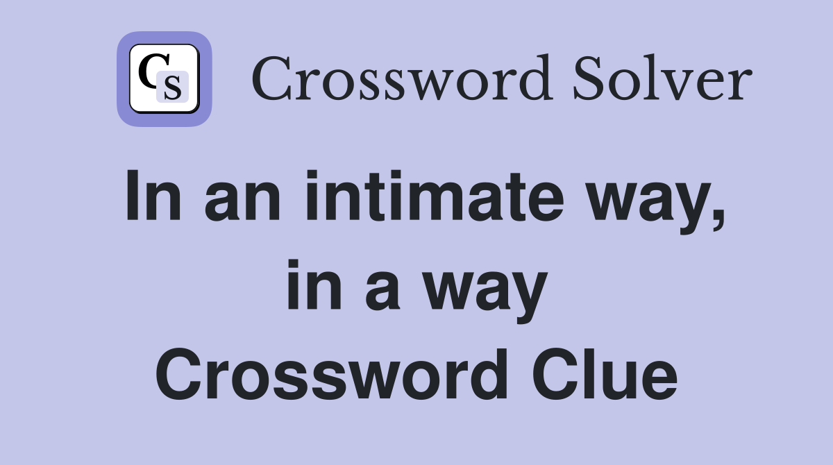 In an intimate way, in a way Crossword Clue