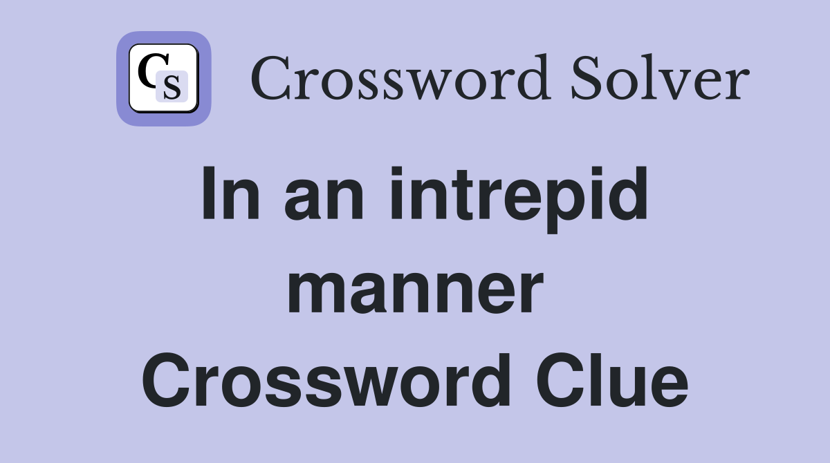 In an intrepid manner Crossword Clue