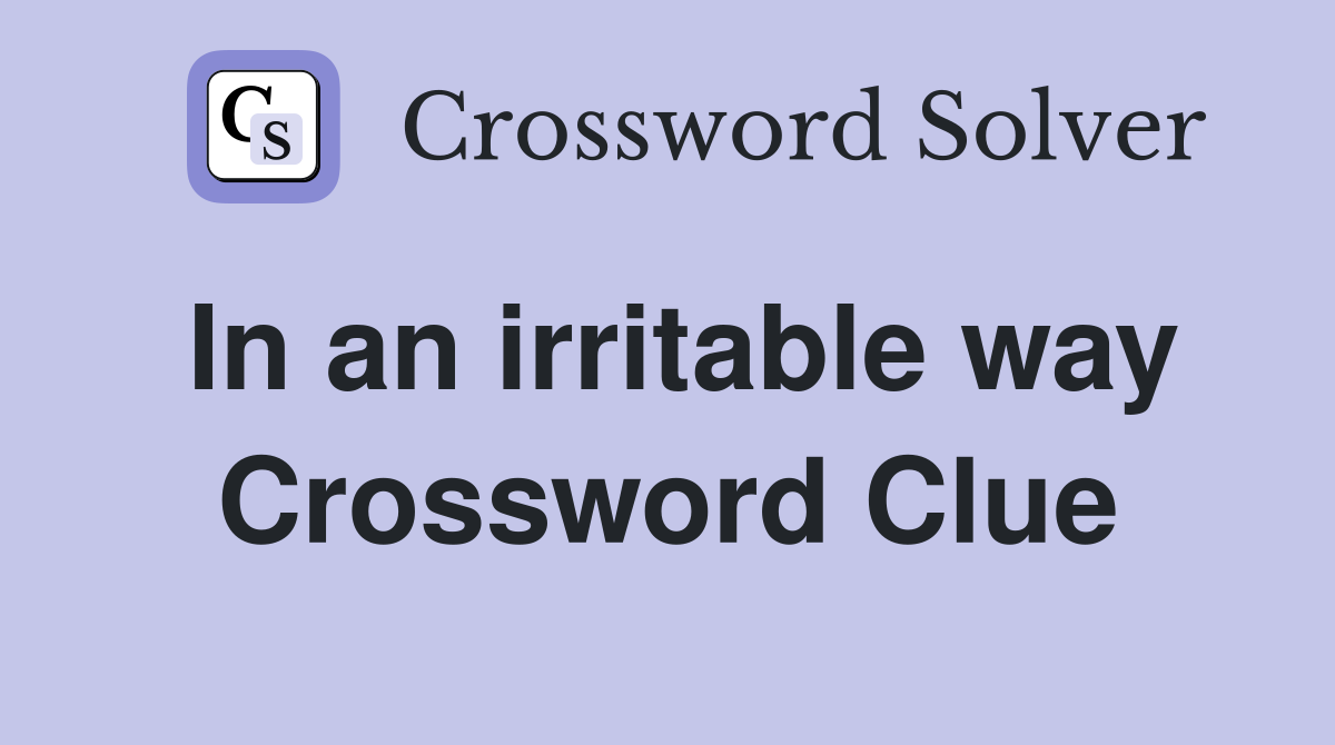 In an irritable way Crossword Clue