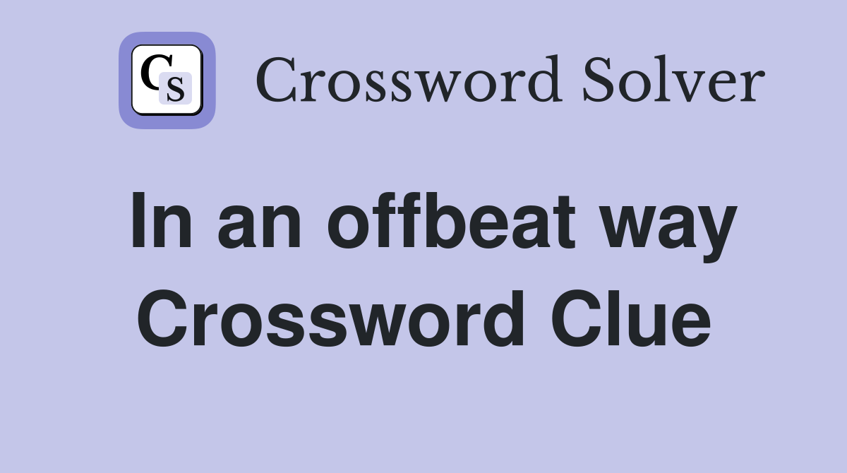In an offbeat way Crossword Clue