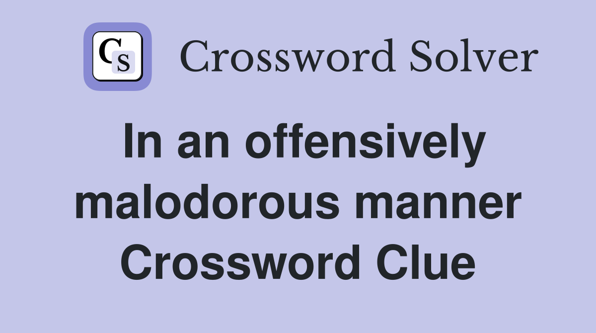 In an offensively malodorous manner Crossword Clue