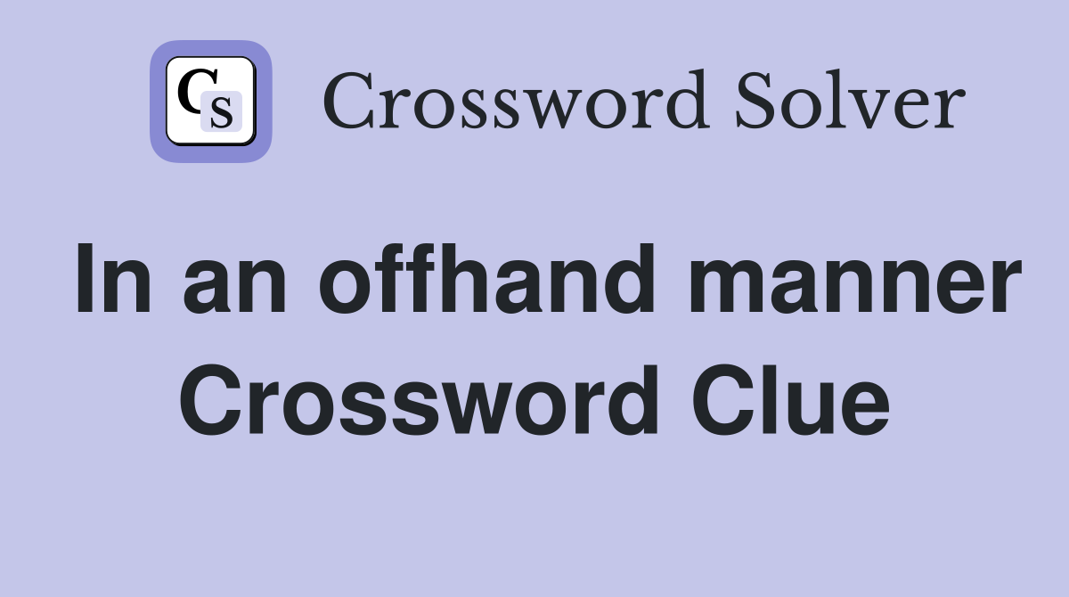 In an offhand manner Crossword Clue
