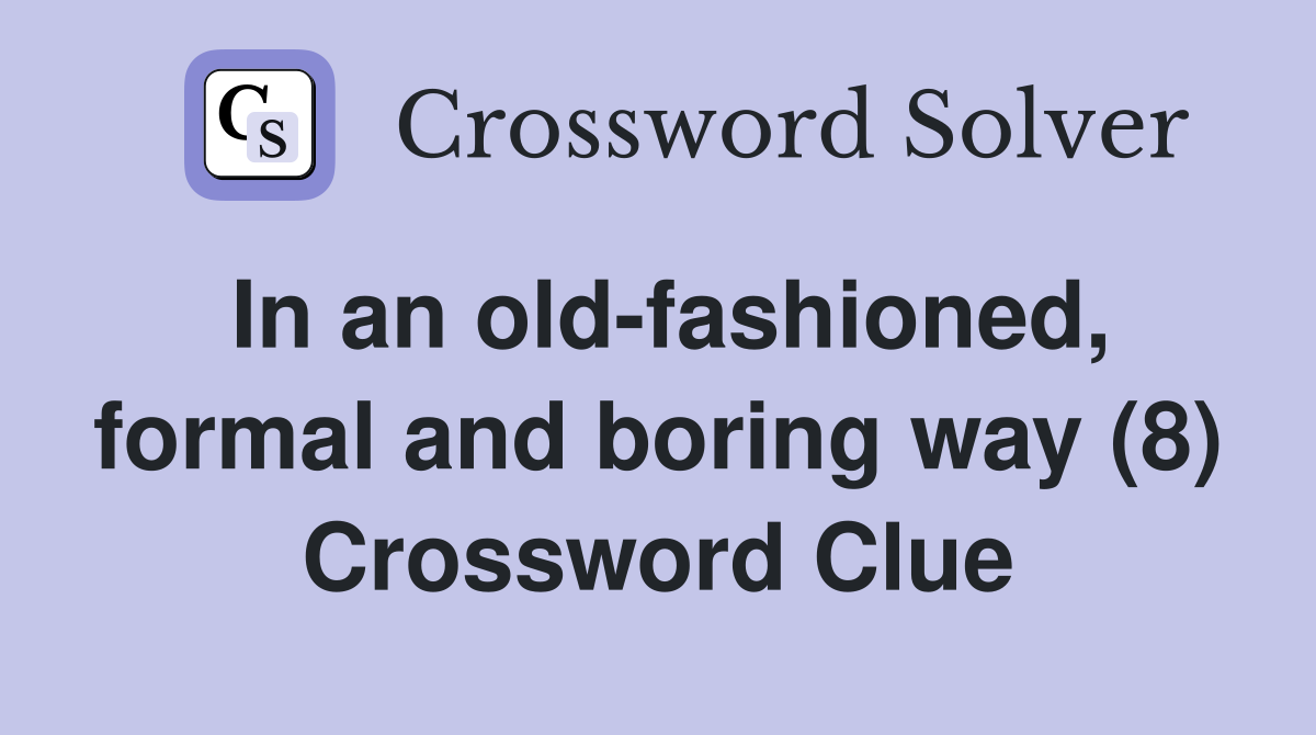 In an old-fashioned, formal and boring way (8) Crossword Clue