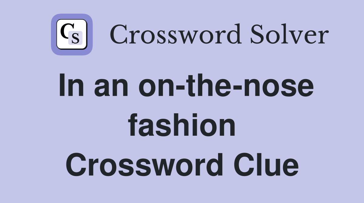 In an on-the-nose fashion Crossword Clue