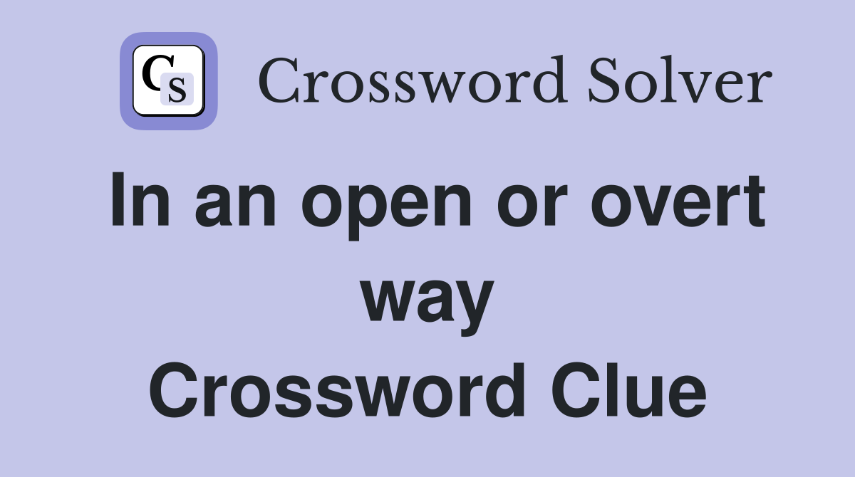 In an open or overt way Crossword Clue