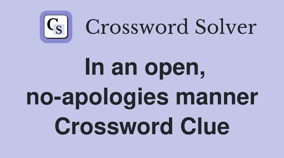 In an open, no-apologies manner Crossword Clue