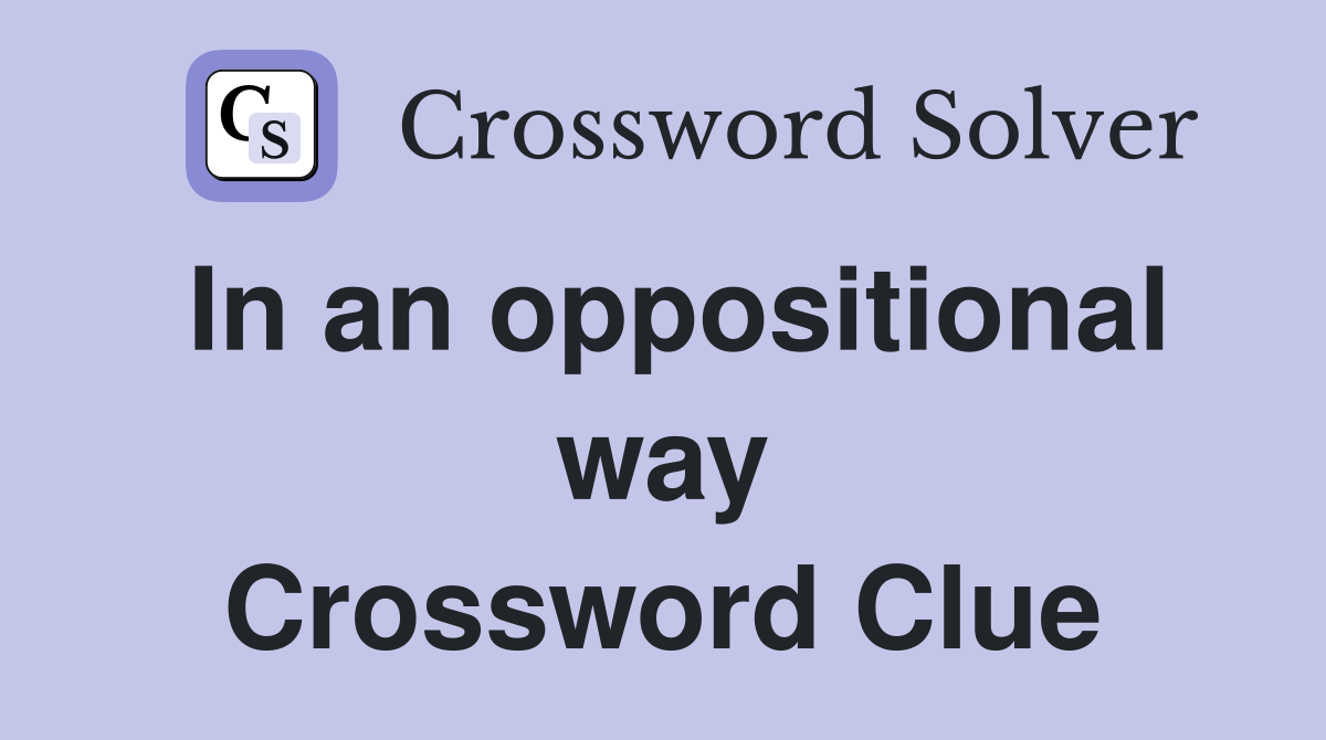 In an oppositional way Crossword Clue
