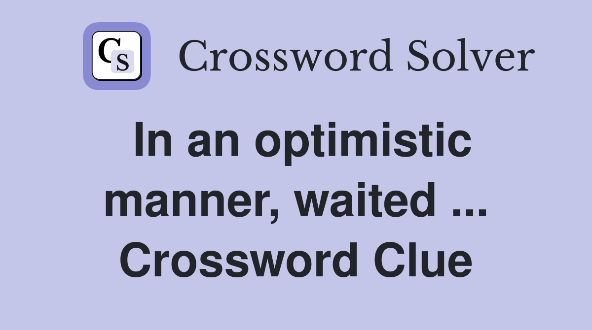 In an optimistic manner, waited ... Crossword Clue