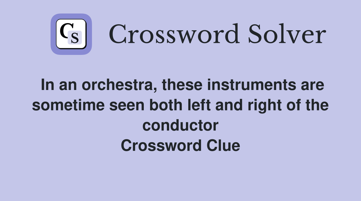In an orchestra, these instruments are sometime seen both left and right of the conductor Crossword Clue