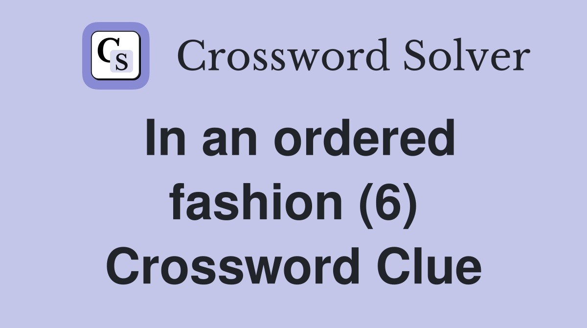 In an ordered fashion (6) Crossword Clue