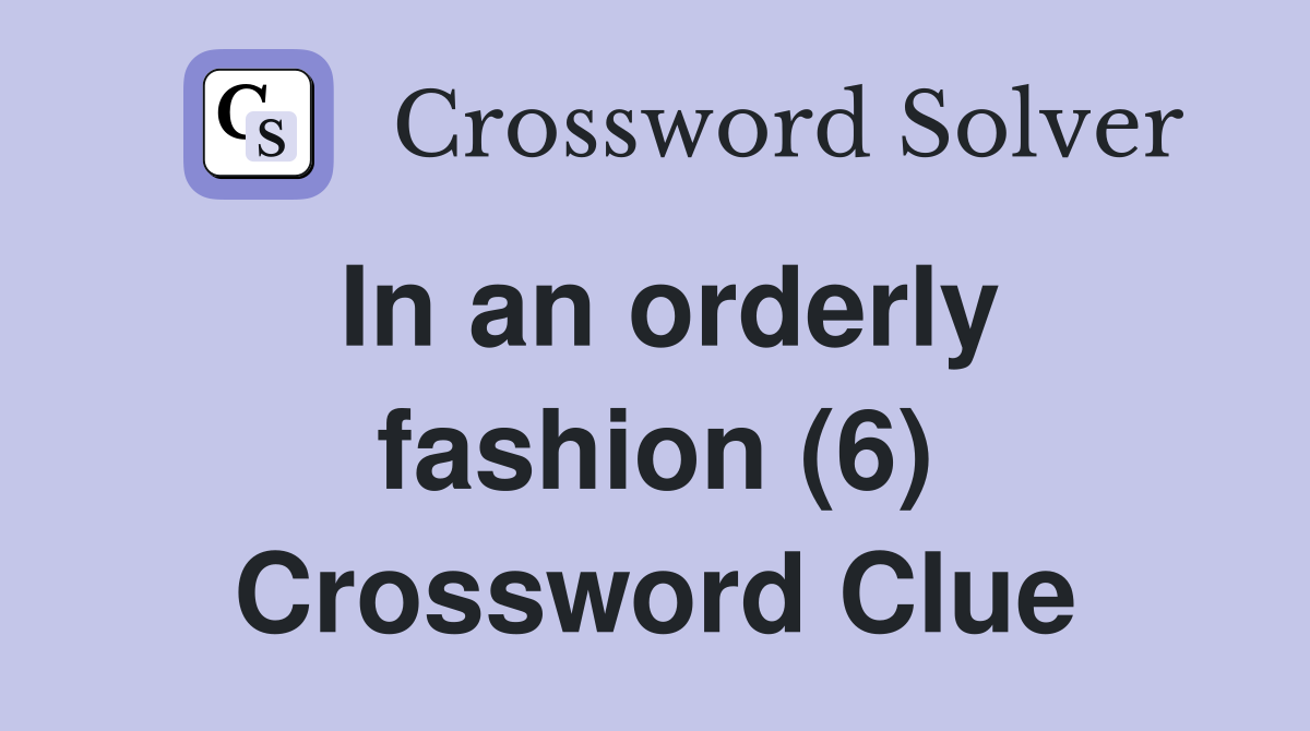 In an orderly fashion (6) Crossword Clue