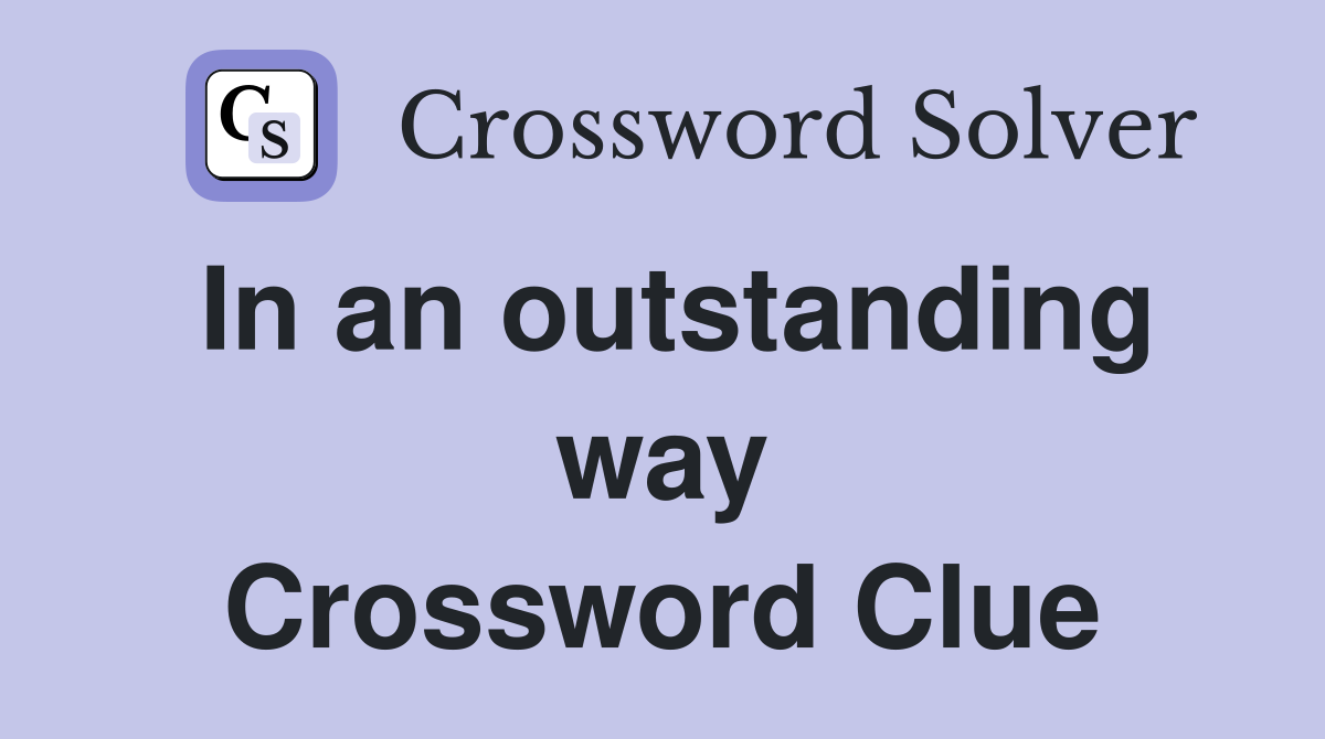 In an outstanding way Crossword Clue