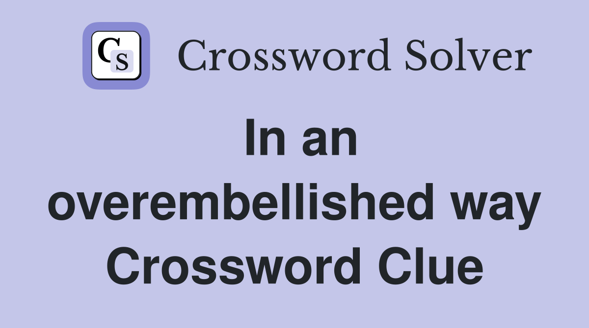 In an overembellished way Crossword Clue