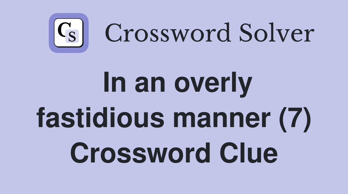 In an overly fastidious manner (7) Crossword Clue