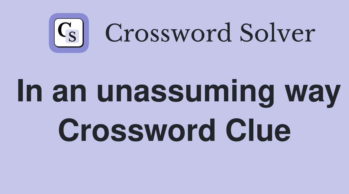 In an unassuming way Crossword Clue