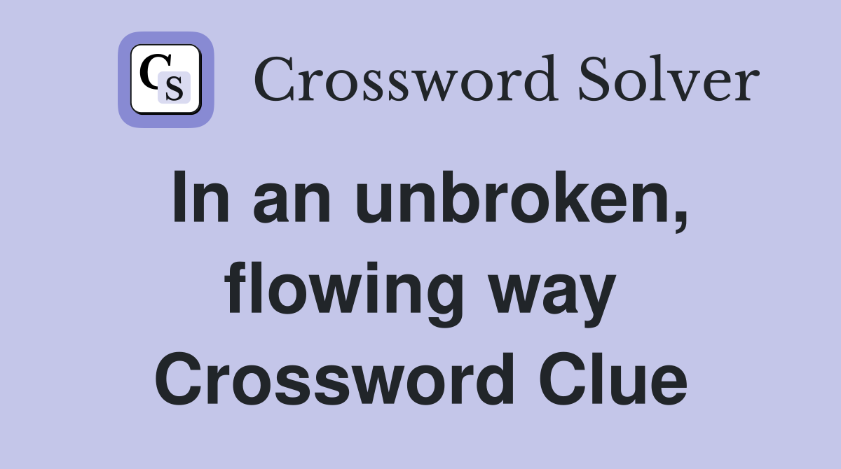 In an unbroken, flowing way Crossword Clue
