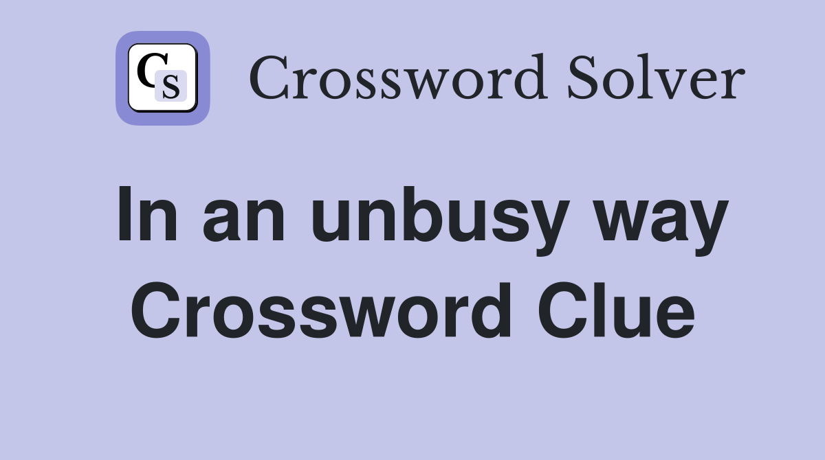 In an unbusy way Crossword Clue